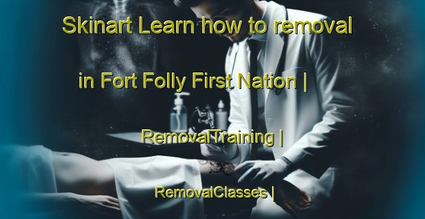 Skinart Learn how to removal in Fort Folly First Nation | RemovalTraining | RemovalClasses | SkinartTraining-Canada